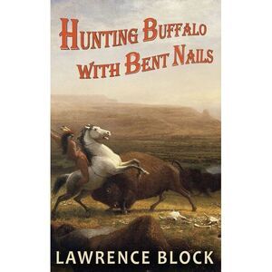 Hunting Buffalo with Bent Nails -- Lawrence Block